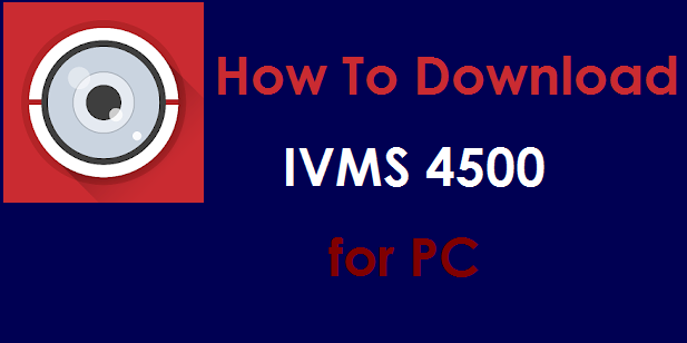 How To Download IVMS 4500 for PC